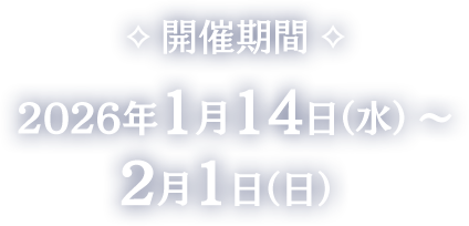 開催期間 2026年1月14日（水）～ 2月1日（日）